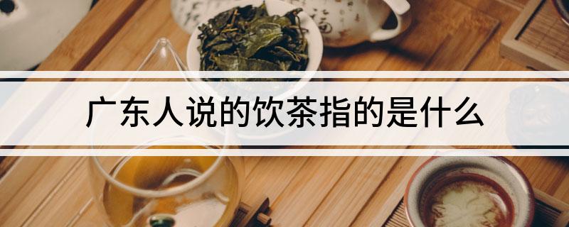 广东人说的饮茶指的是什么(图1)